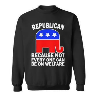 Republican Because Not Every One Can Be On Welfare Sweatshirt - Monsterry