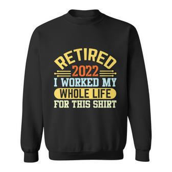 Retired 2022 I Worked My Whole Life For This Shrt Funny Retirement Gift Tshirt Sweatshirt - Monsterry UK