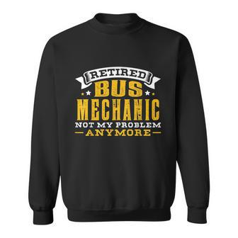 Retired Bus Mechanic Not My Problem Anymore Gift Tshirt Sweatshirt - Monsterry UK