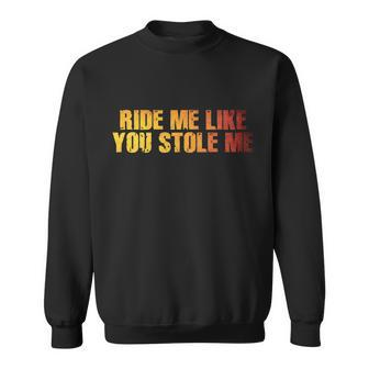 Ride Me Like You Stole Me Tshirt Sweatshirt - Monsterry UK