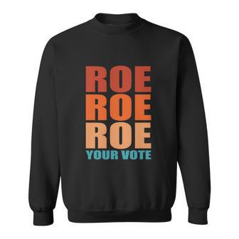 Roe Roe Roe Your Vote | Pro Roe | Protect Roe V Wade Sweatshirt - Monsterry