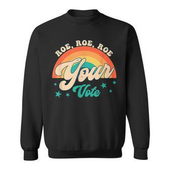 Roe Roe Roe Your Vote Pro Roe Feminist Reproductive Rights Sweatshirt - Seseable
