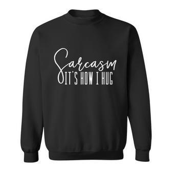 Sarcasm Its How I Hug Sweatshirt - Monsterry