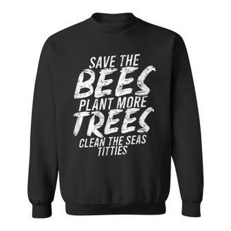 Save The Bees Plant More Trees Clean The Seas Titties - Sweatshirt - Thegiftio UK