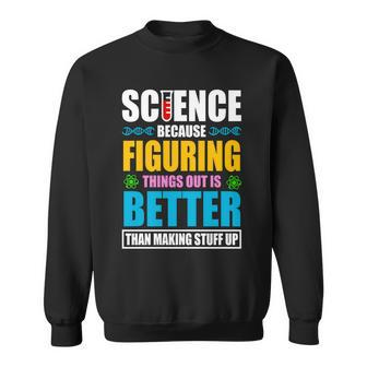 Science Because Figuring Things Out Is Better Funny Sweatshirt - Monsterry