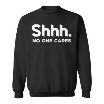 Shhh No One Cares Sweatshirt - Seseable