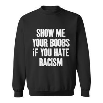 Show Me Your Boobs If You Hate Racism Sweatshirt - Thegiftio UK
