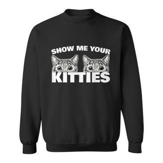 Show Me Your Kitties Cat Pun Show Me Your Kitties Sweatshirt - Thegiftio UK