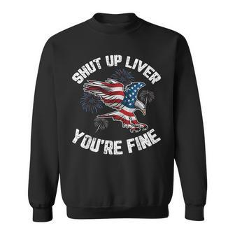 Shut Up Liver Youre Fine 4Th Of July American Flag Eagle Sweatshirt - Seseable