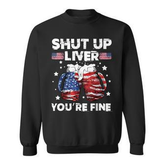 Shut Up Liver Youre Fine 4Th Of July Beer Drinking Drunk Sweatshirt - Seseable