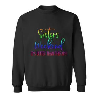 Sisters Weekend Its Better Than Therapy 2022 Girls Trip Funny Gift Sweatshirt - Monsterry UK