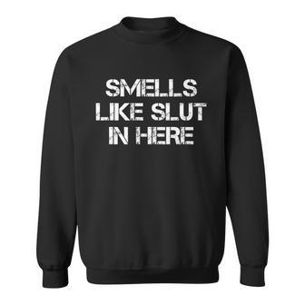 Smells Like Slut In Here Funny Humor Sweatshirt - Monsterry