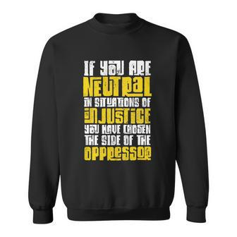 Social Justice If You Are Neutral In Situations Of Injustice Gift Sweatshirt - Monsterry DE