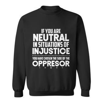 Social Justice If You Are Neutral In Situations Of Injustice Meaningful Gift Sweatshirt - Monsterry