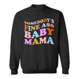 Somebodys Fine Ass Baby Mama Funny Mom Saying Cute Mom Sweatshirt - Seseable