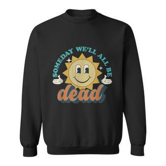 Someday Well All Be Dead Retro Sun Funny And Cute Sweatshirt - Monsterry UK