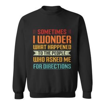 Sometimes I Wonder What Happened To The People Who Asked Me For Directions Sweatshirt - Monsterry AU