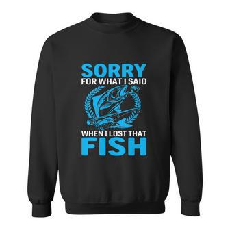 Sorry For What I Said When I Lost That Fish Funny Fishing Sweatshirt - Monsterry UK