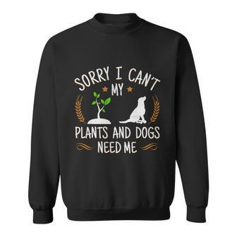 Sorry I Cant My Plants And Dogs Need Me Funny Sweatshirt - Thegiftio