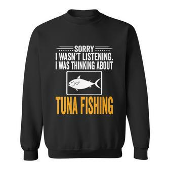 Sorry I Wasnt Listening I Was Thinking Tuna Funny Fishing Sweatshirt - Monsterry UK