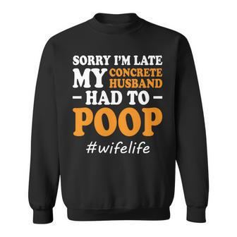 Sorry Im Late My Concrete Husband Had To Poop Funny Wife Sweatshirt - Thegiftio UK