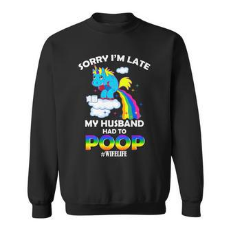 Sorry Im Late My Husband Had To Poop Sweatshirt - Monsterry