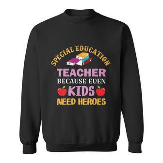 Special Education Teacher Because Even Kids Need Heroes Funny Teacher Student Sweatshirt - Monsterry
