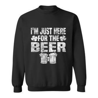 St Patricks Day Im Just Here For The Beer Drinking Gifts Sweatshirt - Monsterry DE