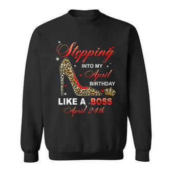 Stepping Into My April 24Th Birthday Like A Boss Sweatshirt - Seseable
