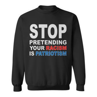 Stop Pretending Your Racism Is Patriotism Tshirt Sweatshirt - Monsterry UK