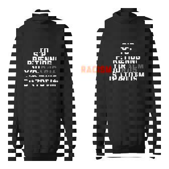 Stop Pretending Your Racism Is Patriotism V3 Sweatshirt - Thegiftio