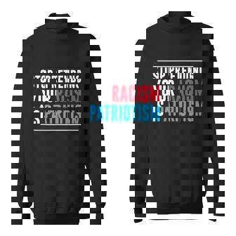Stop Pretending Your Racism Is Patriotism V5 Sweatshirt - Thegiftio