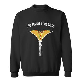 Stop Staring At My Tacos Funny Taco Lover Sweatshirt - Monsterry