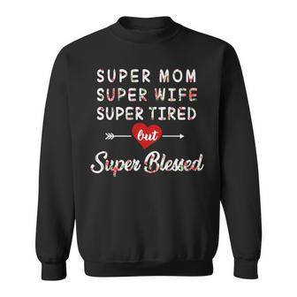 Super Mom Super Wife Super Tired But Super Blessed Sweatshirt - Thegiftio UK