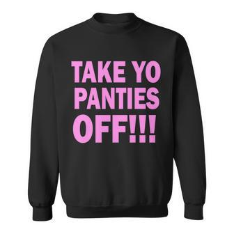 Take Yo Panties Off Tshirt Sweatshirt - Monsterry