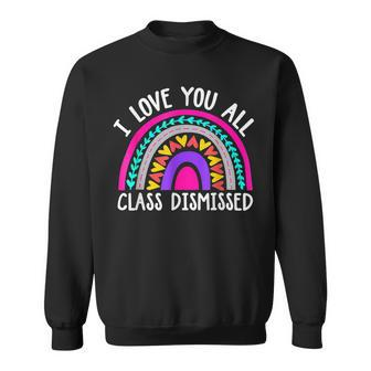 Teacher I Love You All Class Dismissed - Last Day Of School Sweatshirt - Seseable