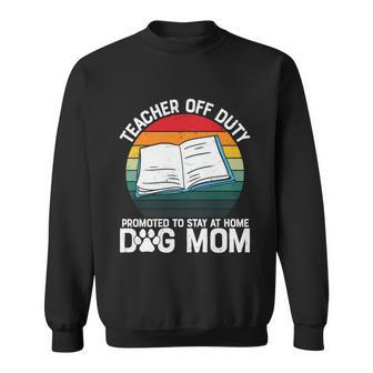 Teacher Off Duty Promoted To Dog Mom Graphic Plus Size Shirt For Teacher Female Sweatshirt - Monsterry DE