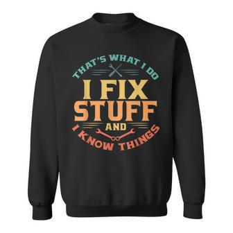 Thats What I Do I Fix Stuff And I Know Things Funny Dad Sweatshirt - Thegiftio UK