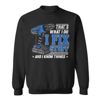 Thats What I Do I Fix Stuff And I Know Things Funny Saying Sweatshirt - Seseable