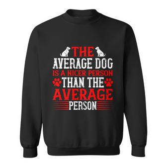 The Average Dog Is A Nicer Person Than The Average Person Sweatshirt - Thegiftio UK