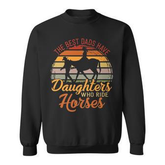 The Best Dads Have Daughters Who Ride Horses Fathers Day Sweatshirt - Thegiftio