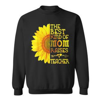 The Best Kind Of Mom Raises A Teacher Sunflower Mothers Day Sweatshirt - Thegiftio UK