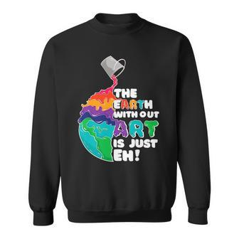 The Earth Without Art Is Just Eh Color Planet Funny Teacher Sweatshirt - Seseable