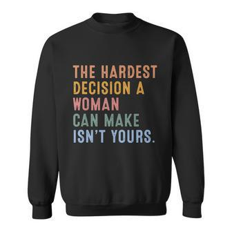 The Hardest Decision A Woman Can Make Isnt Yours Feminist Pro Choice Sweatshirt - Thegiftio UK