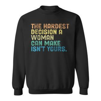 The Hardest Decision A Woman Can Make Isnt Yours Feminist Sweatshirt - Thegiftio UK