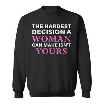 The Hardest Decision A Woman Can Make Isnt Yours For Women Sweatshirt - Thegiftio UK