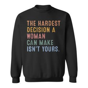 The Hardest Decision A Woman Can Make Isnt Yours Sweatshirt - Thegiftio UK