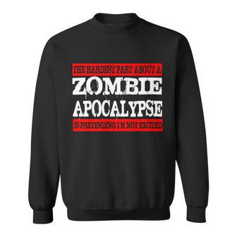 The Hardest Part About The Zombie Apocalypse Is Pretending Im Not Excited Tshirt Sweatshirt - Monsterry CA