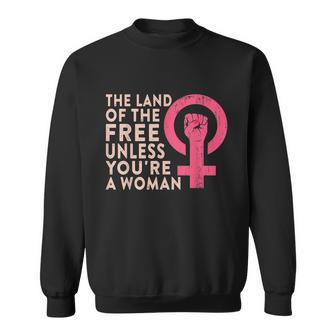 The Land Of The Free Unless Youre A Woman Funny Pro Choice Sweatshirt - Monsterry UK