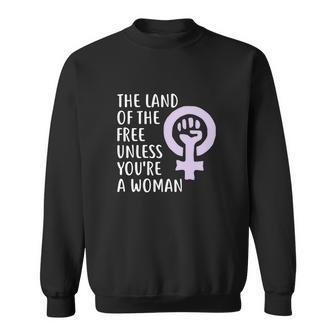 The Land Of The Free Unless Youre A Woman | Pro Choice Sweatshirt - Monsterry DE